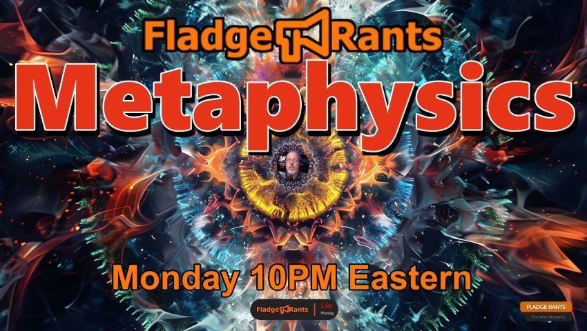 Fladge Rants Live #53 Metaphysics | There Are More Things Above and Below Than Dreamt of in Your Philosophy