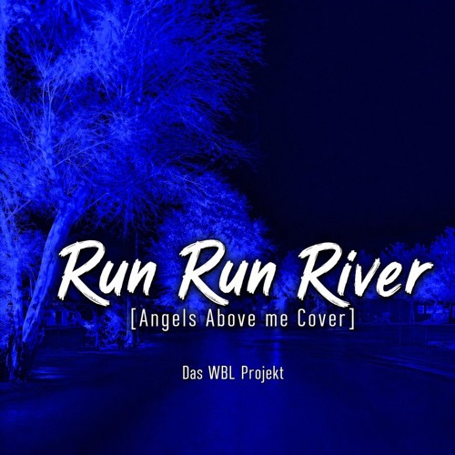 ANGEL ABOVE ME (RUN RUN RIVER)
