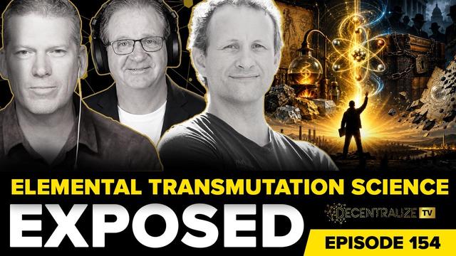 Decentralize.TV - Episode 154 – Sep 18, 2026 - Suppressed Science of Elemental Transmutation