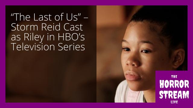 “The Last of Us” – Storm Reid Cast as Riley in HBO’s Television Series