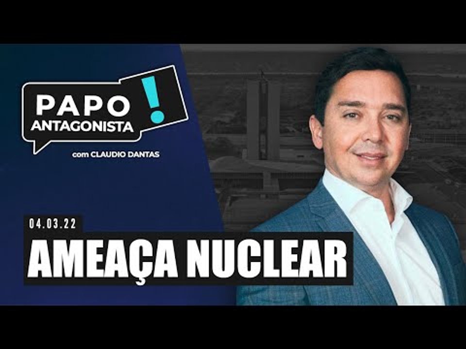 AMEAÇA NUCLEAR - Papo Antagonista com Claudio Dantas