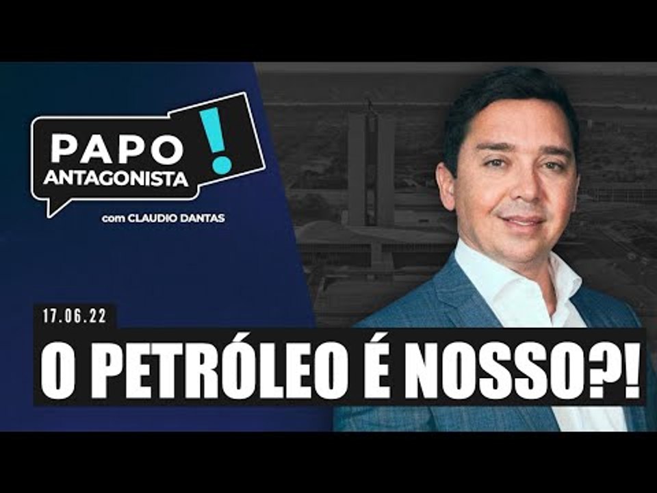 O PETRÓLEO É NOSSO?! - Papo Antagonista com Claudio Dantas