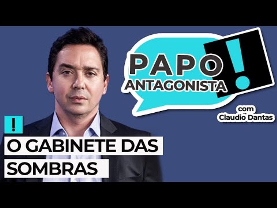 O GABINETE DAS SOMBRAS - Papo Antagonista com Claudio Dantas