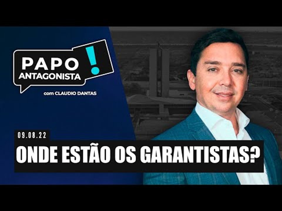 ONDE ESTÃO OS GARANTISTAS? - Papo Antagonista com Claudio Dantas