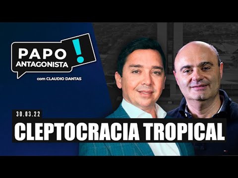 CLEPTOCRACIA TROPICAL - Papo Antagonista com Claudio Dantas e Mario Sabino