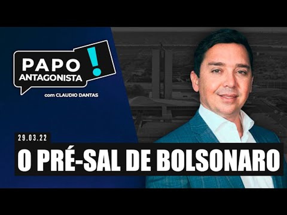 O PRÉ-SAL DE BOLSONARO - Papo Antagonista com Claudio Dantas