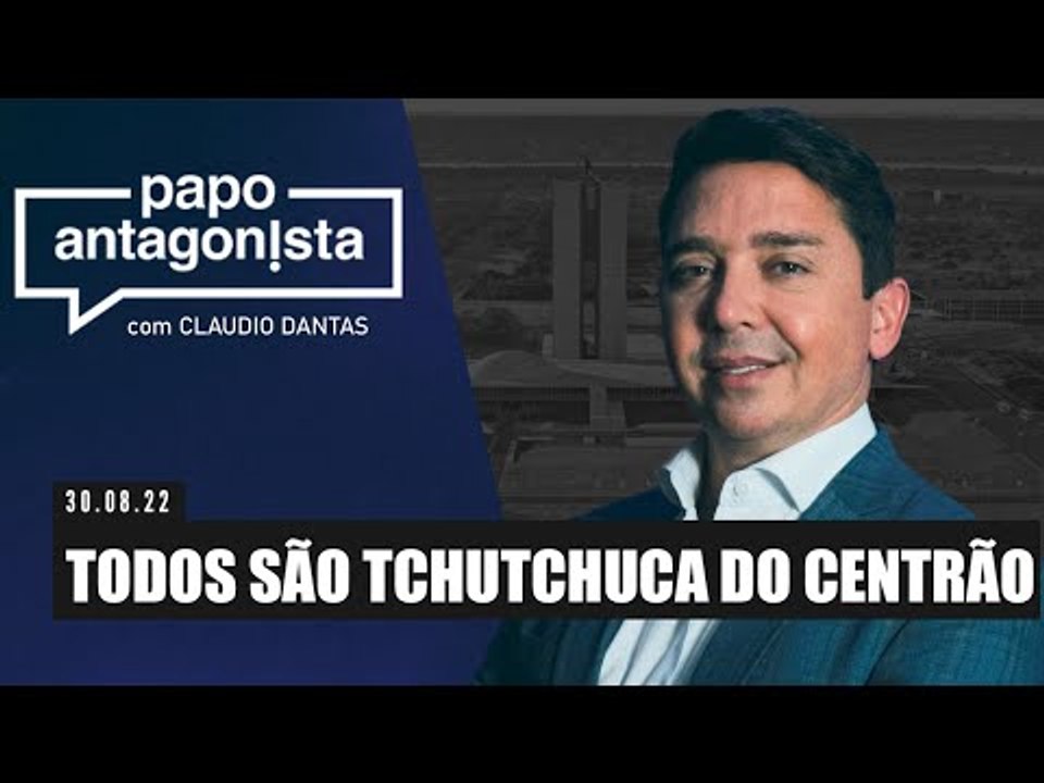 TODOS SÃO TCHUTCHUCA DO CENTRÃO - Papo Antagonista com Claudio Dantas