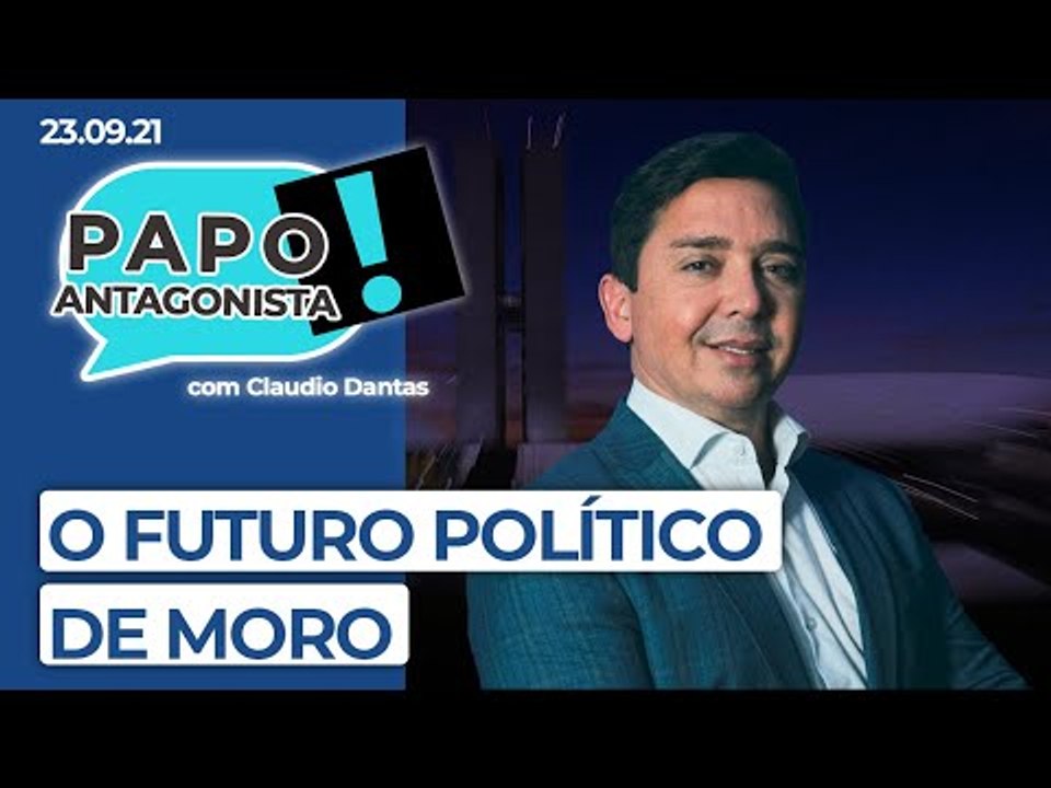 O FUTURO POLÍTICO DE MORO - Papo Antagonista com Claudio Dantas