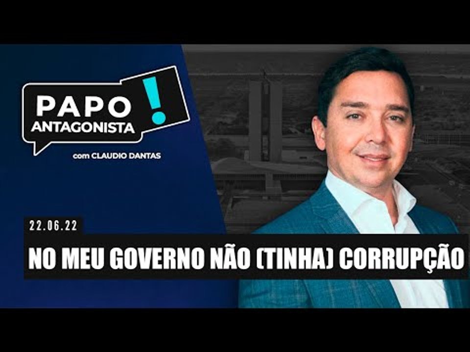 NO MEU GOVERNO NÃO (TINHA) CORRUPÇÃO - Papo Antagonista com Claudio Dantas