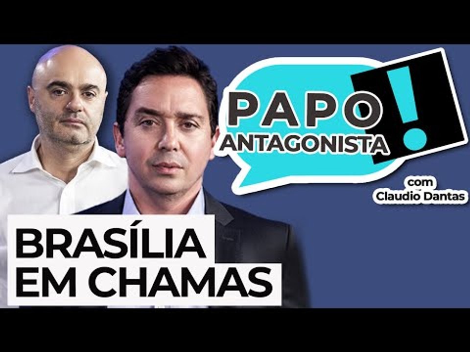 BRASÍLIA EM CHAMAS - Papo Antagonista com Claudio Dantas e Mario Sabino