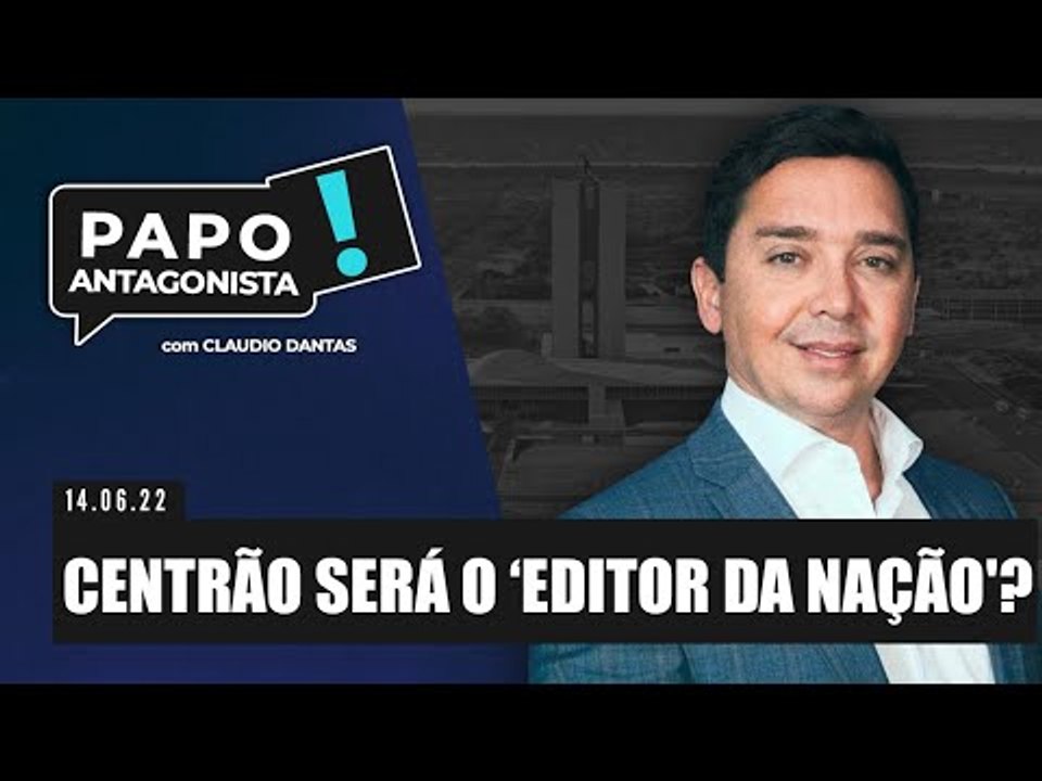 CENTRÃO SERÁ O ‘EDITOR DA NAÇÃO'? - Papo Antagonista com Claudio Dantas