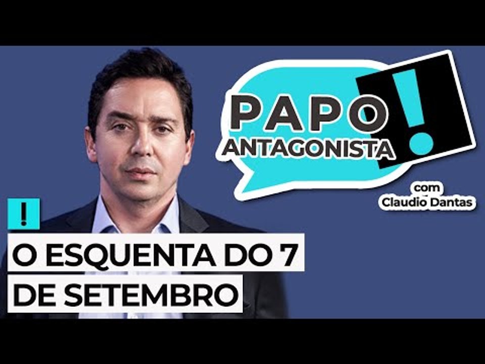 O ESQUENTA DO 7 DE SETEMBRO - Papo Antagonista com Claudio Dantas