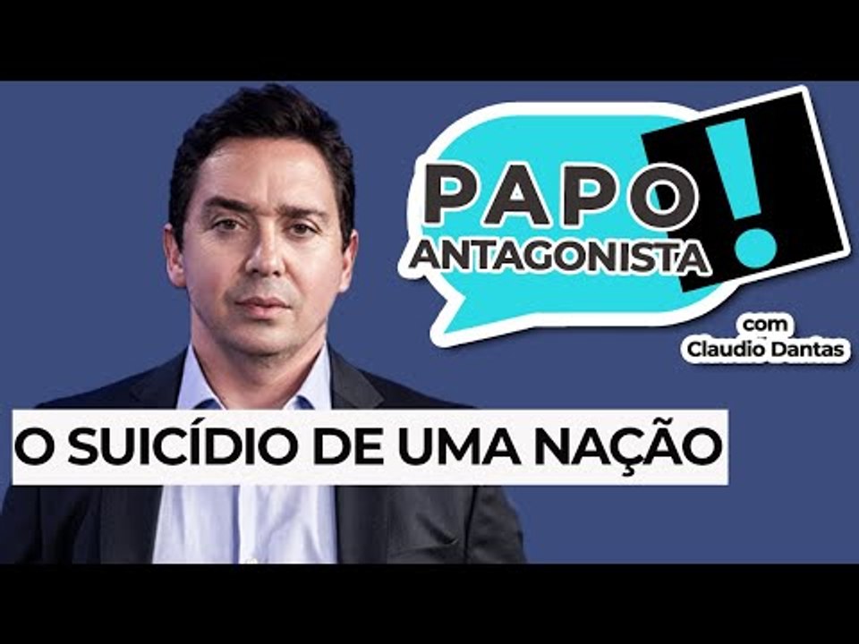 O SUICÍDIO DE UMA NAÇÃO - Papo Antagonista com Claudio Dantas e Crusoé