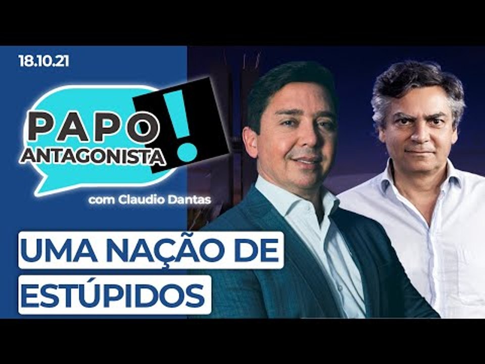 UMA NAÇÃO DE ESTÚPIDOS - Papo Antagonista com Claudio Dantas e Diogo Mainardi