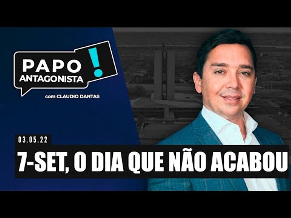 7-SET, O DIA QUE NÃO ACABOU - Papo Antagonista com Claudio Dantas
