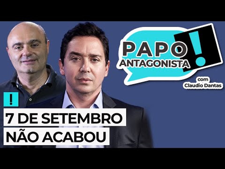 7 DE SETEMBRO NÃO ACABOU - Papo Antagonista com Claudio Dantas e Mario Sabino