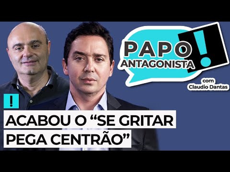 Acabou o “se gritar pega Centrão” - Papo Antagonista com Claudio Dantas e Mario Sabino
