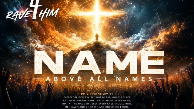 NAME ABOVE ALL NAMES ~ RAVE4HIM