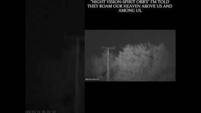 8 of 10, "NIGHT VISION-SPIRIT ORB'S" I WAS TOLD THEY ROAM OUR HEAVEN ABOVE US AND AMONG US.