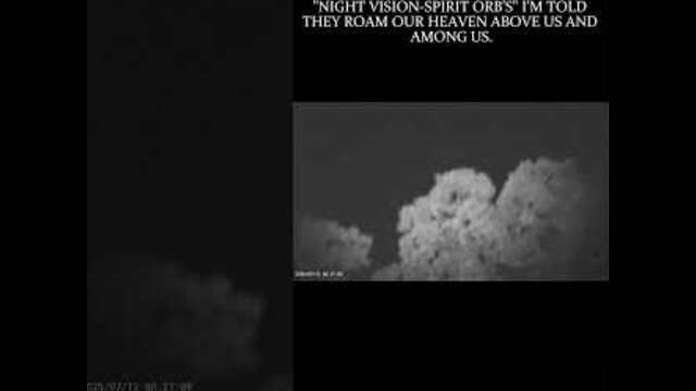 9 of 10, "NIGHT VISION-SPIRIT ORB'S" I WAS TOLD THEY ROAM OUR HEAVEN ABOVE US AND AMONG US.